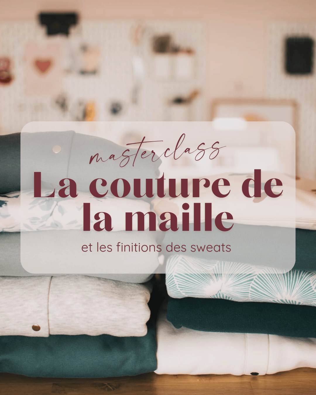 Masterclass “La couture des mailles et les finitions de sweats” replay de 3h