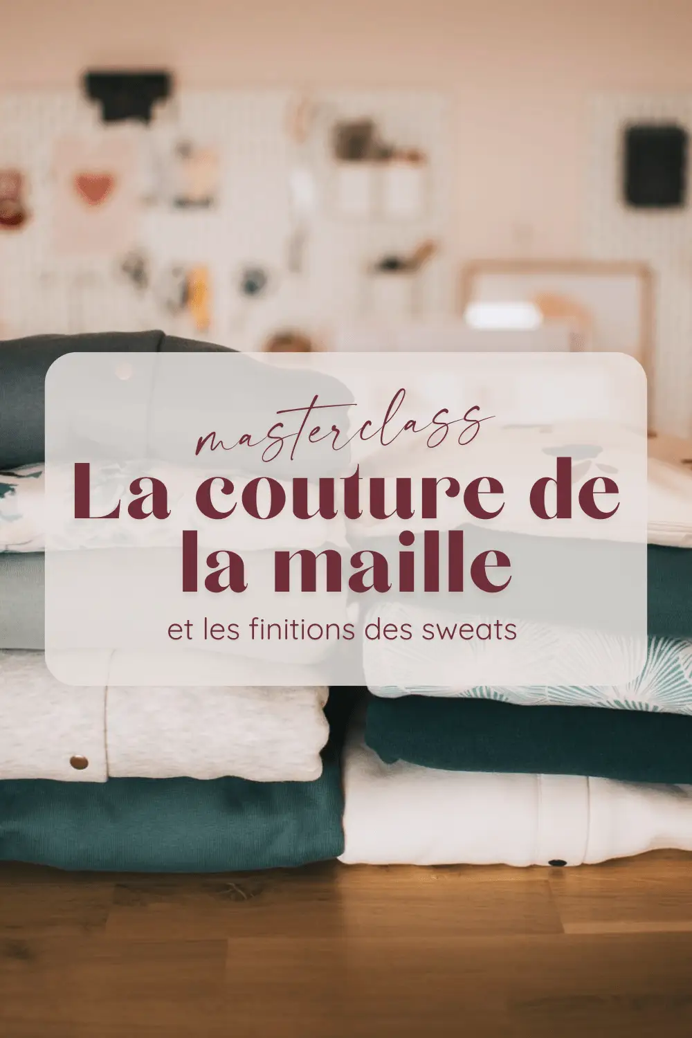 Masterclass “La couture des mailles et les finitions de sweats” replay de 3h
